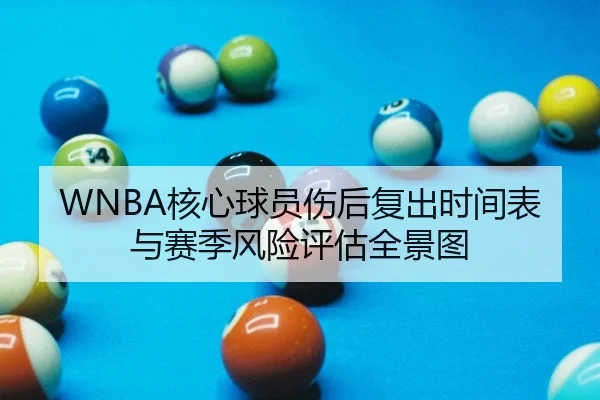 WNBA核心球员伤后复出时间表与赛季风险评估全景图